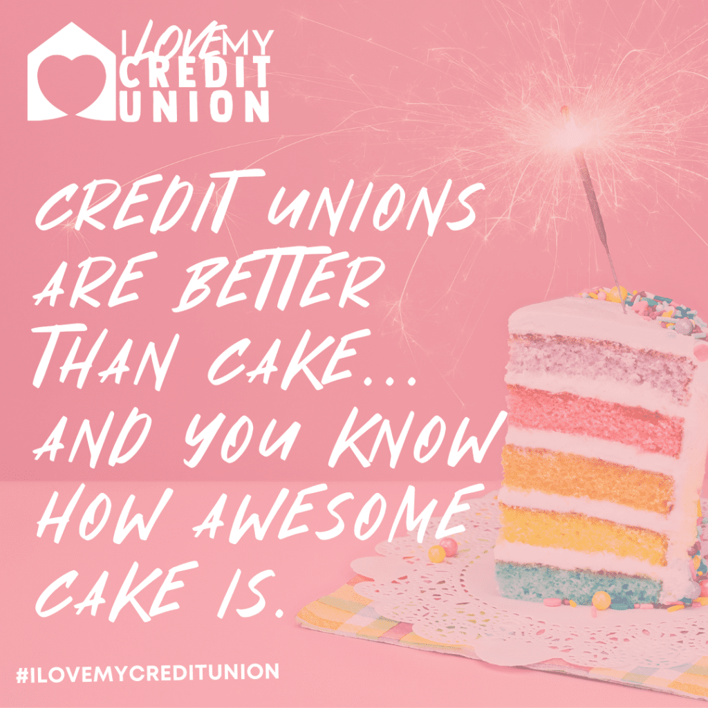 Poster - Credit unions are better than cake... and you know how awesome cake is.